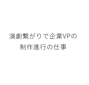 運。演劇繋がりで企業VPの制作進行の仕事