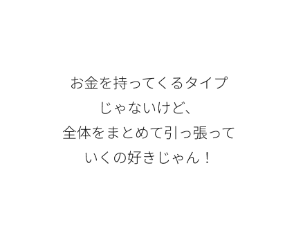 全体をまとめて引っ張っていくのが好き